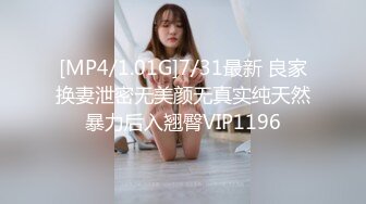 [MP4/1.01G]7/31最新 良家换妻泄密无美颜无真实纯天然暴力后入翘臀VIP1196