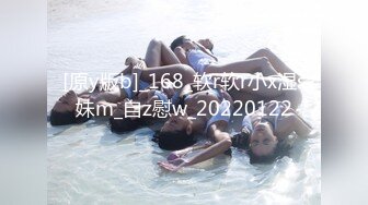 [原y版b]_168_软r软r小x湿s妹m_自z慰w_20220122