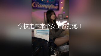 学校走廊来个女上位打炮！