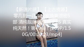 【新速片遞】 【上古资源】零几到一几年良家换妻泄密5部 清纯靓丽 无美颜无PS 真实纯天然！第40弹！[209P/1.50G/00:07:23/mp4]