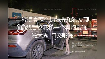 年轻漂亮两个嫩妹先和狼友聊骚_然后轮流和一个男炮友啪啪大秀_口交啪啪