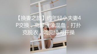 【换妻之旅】约年轻小夫妻4P交换，高颜值像混血，打扑克脱衣，调完情再开操