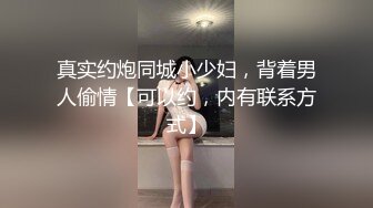 真实约炮同城小少妇，背着男人偷情【可以约，内有联系方式】