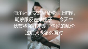 海角社区变态男乱伦强上哺乳期蒙眼反差婊嫂子❤️今天中秋节我强奸了嫂子愉悦的乱伦过后又该怎么面对