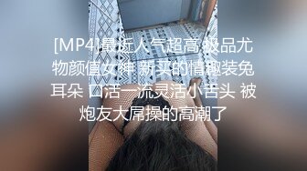 [MP4]最近人气超高 极品尤物颜值女神 新买的情趣装兔耳朵 口活一流灵活小舌头 被炮友大屌操的高潮了