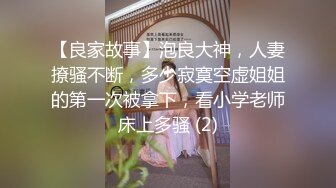 【良家故事】泡良大神，人妻撩骚不断，多少寂寞空虚姐姐的第一次被拿下，看小学老师床上多骚 (2)