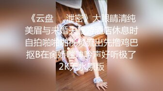 《云盘㊙️泄密》大眼睛清纯美眉与未婚夫旅游酒店休息时自拍啪啪啪视频流出先撸鸡巴抠B在肏娇喘呻吟声好听极了2K无水原版