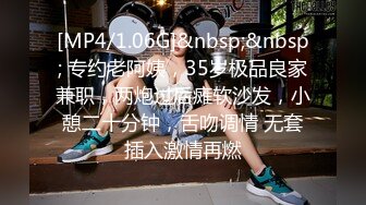 [MP4/1.06G]&nbsp;&nbsp; 专约老阿姨，35岁极品良家兼职，两炮过后瘫软沙发，小憩二十分钟，舌吻调情 无套插入激情再燃