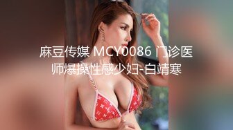 麻豆传媒 MCY0086 门诊医师爆操性感少妇-白靖寒