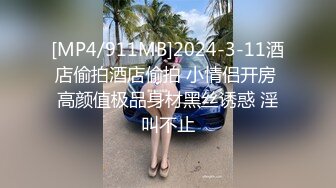 [MP4/911MB]2024-3-11酒店偷拍酒店偷拍 小情侣开房 高颜值极品身材黑丝诱惑 淫叫不止