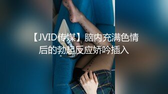 【JVID传媒】脑内充满色情后的勃起反应娇吟插入