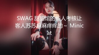 SWAG 甜甜馆的新人考核让客人苏苏麻麻痒痒的～ Minicat