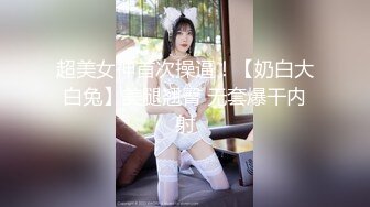 超美女神首次操逼！【奶白大白兔】美腿翘臀 无套爆干内射